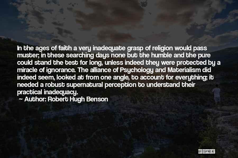 Robert Hugh Benson Quotes: In The Ages Of Faith A Very Inadequate Grasp Of Religion Would Pass Muster; In These Searching Days None But