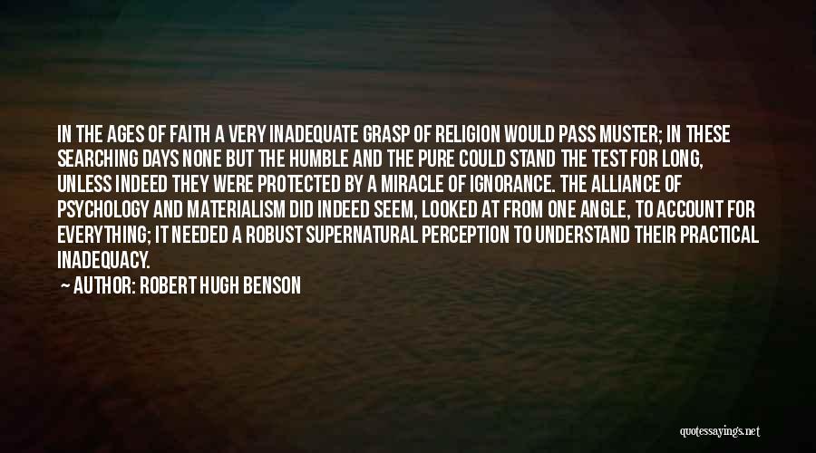 Robert Hugh Benson Quotes: In The Ages Of Faith A Very Inadequate Grasp Of Religion Would Pass Muster; In These Searching Days None But