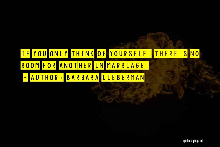 Barbara Lieberman Quotes: If You Only Think Of Yourself, There's No Room For Another In Marriage.