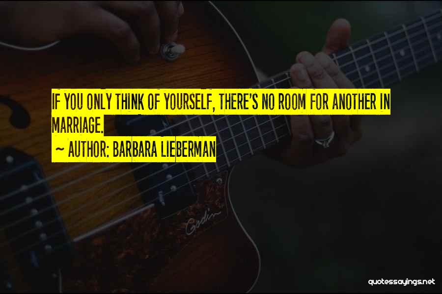 Barbara Lieberman Quotes: If You Only Think Of Yourself, There's No Room For Another In Marriage.