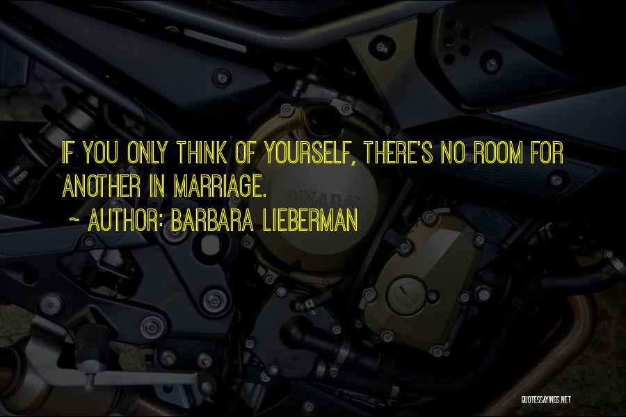 Barbara Lieberman Quotes: If You Only Think Of Yourself, There's No Room For Another In Marriage.