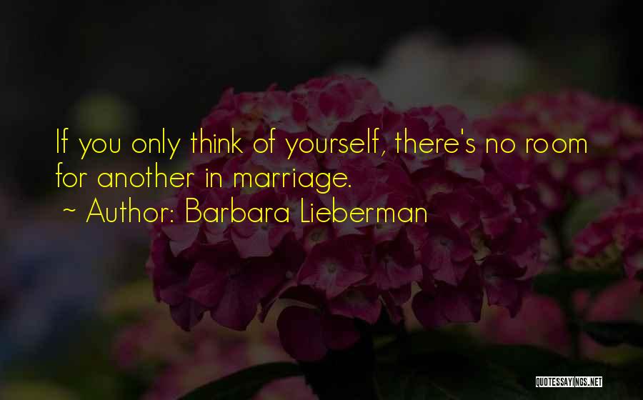 Barbara Lieberman Quotes: If You Only Think Of Yourself, There's No Room For Another In Marriage.