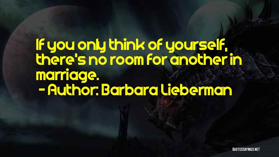Barbara Lieberman Quotes: If You Only Think Of Yourself, There's No Room For Another In Marriage.