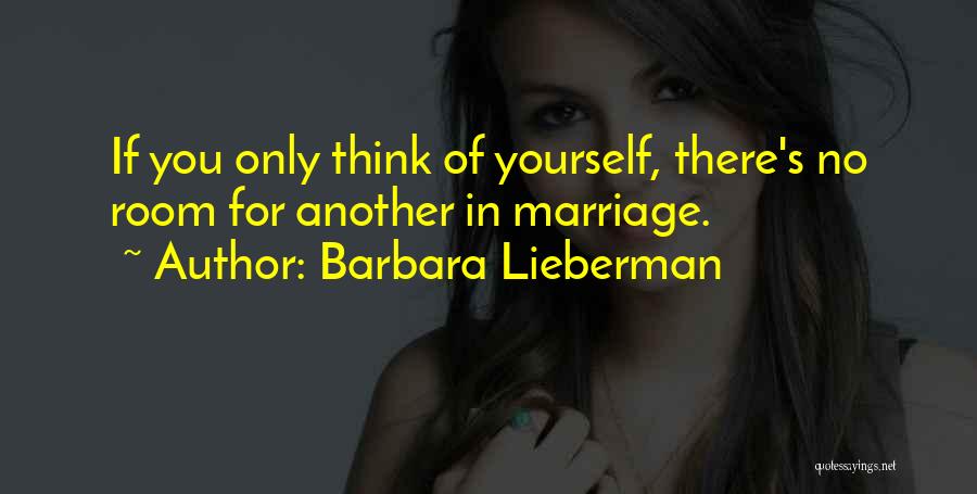 Barbara Lieberman Quotes: If You Only Think Of Yourself, There's No Room For Another In Marriage.