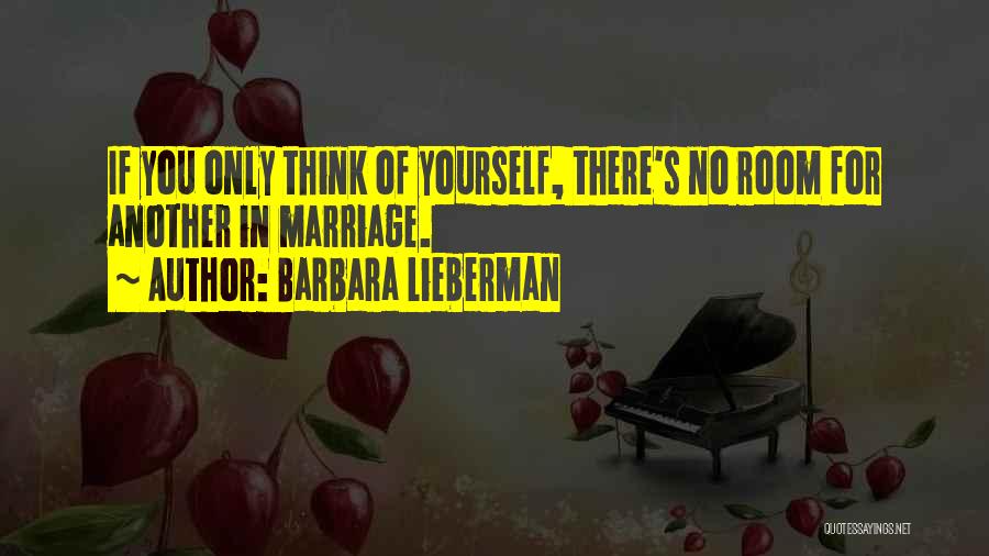 Barbara Lieberman Quotes: If You Only Think Of Yourself, There's No Room For Another In Marriage.