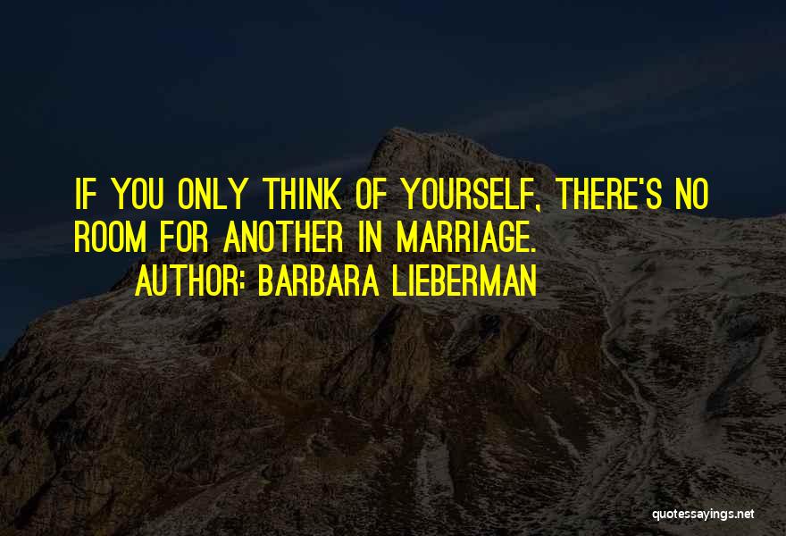 Barbara Lieberman Quotes: If You Only Think Of Yourself, There's No Room For Another In Marriage.