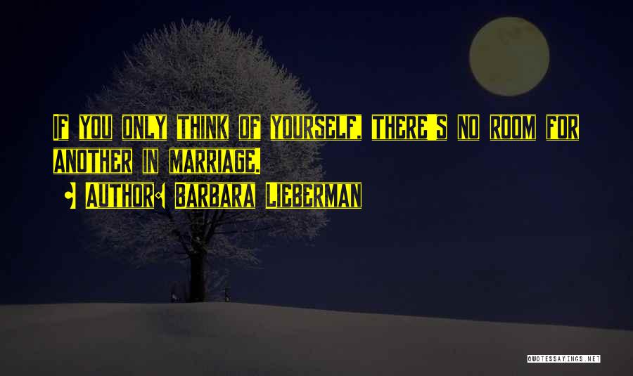 Barbara Lieberman Quotes: If You Only Think Of Yourself, There's No Room For Another In Marriage.