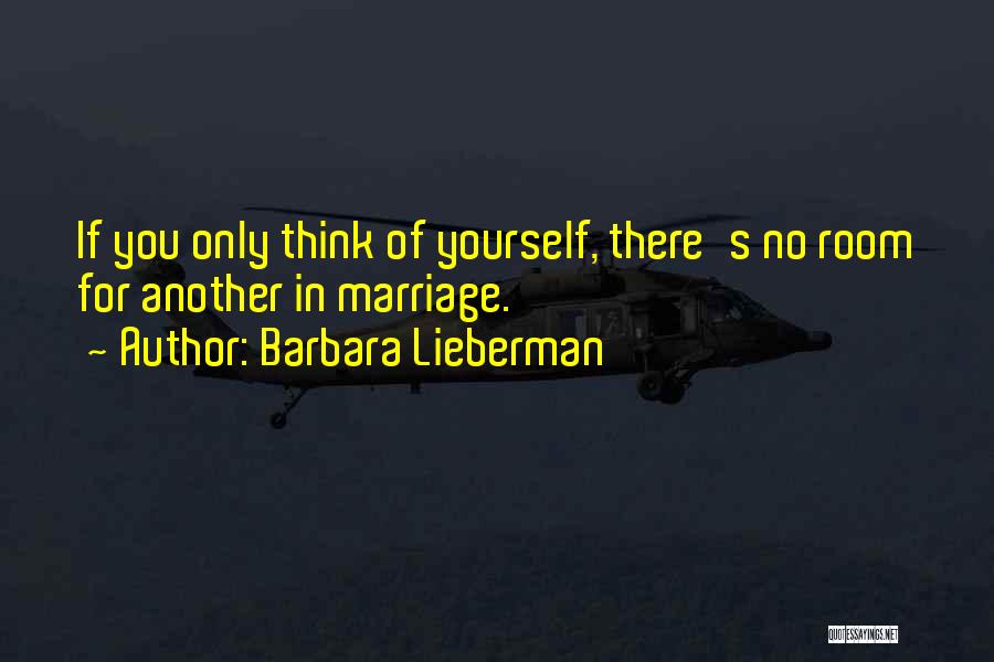 Barbara Lieberman Quotes: If You Only Think Of Yourself, There's No Room For Another In Marriage.