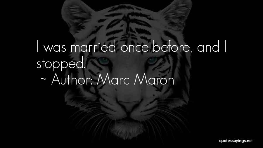 Marc Maron Quotes: I Was Married Once Before, And I Stopped.