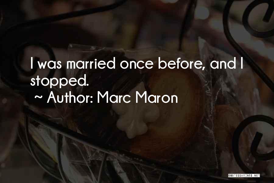 Marc Maron Quotes: I Was Married Once Before, And I Stopped.