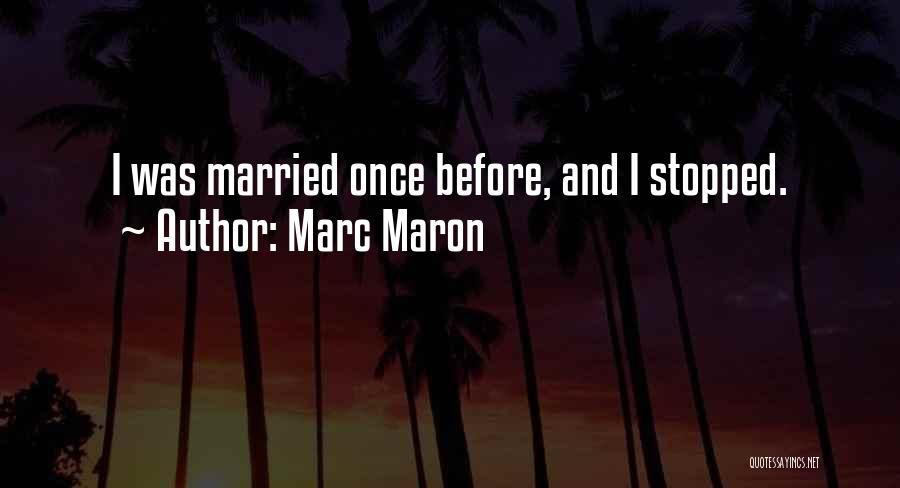Marc Maron Quotes: I Was Married Once Before, And I Stopped.