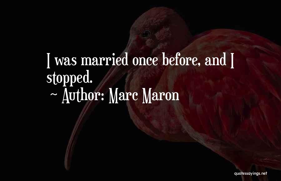 Marc Maron Quotes: I Was Married Once Before, And I Stopped.