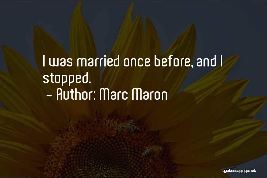 Marc Maron Quotes: I Was Married Once Before, And I Stopped.