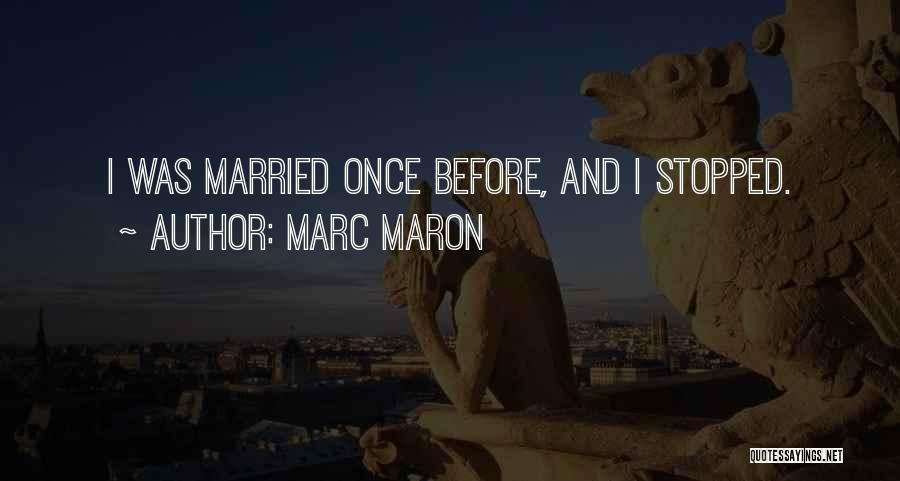 Marc Maron Quotes: I Was Married Once Before, And I Stopped.