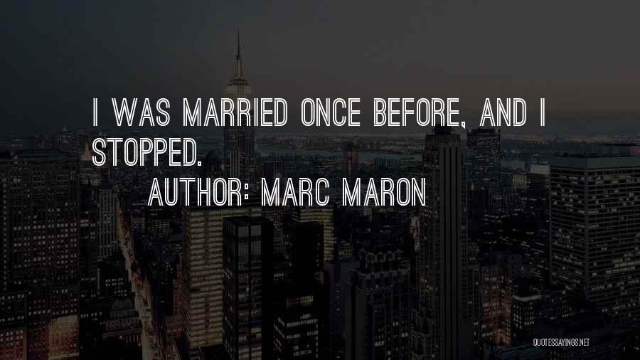 Marc Maron Quotes: I Was Married Once Before, And I Stopped.