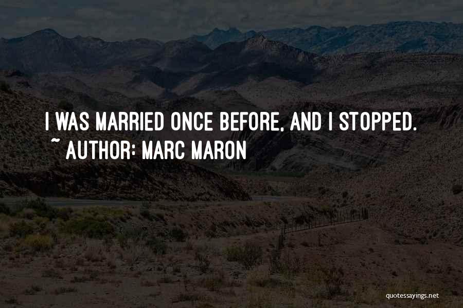 Marc Maron Quotes: I Was Married Once Before, And I Stopped.