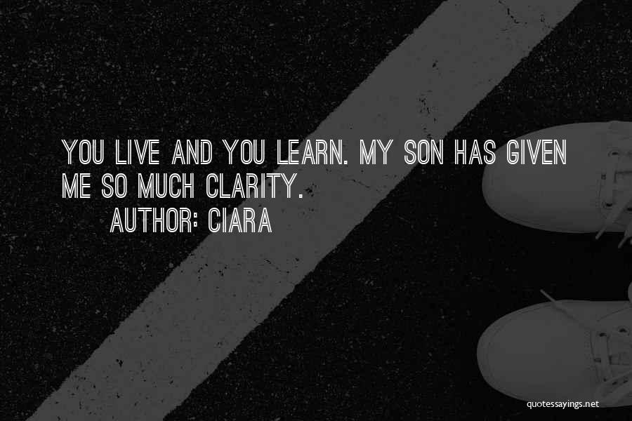 Ciara Quotes: You Live And You Learn. My Son Has Given Me So Much Clarity.