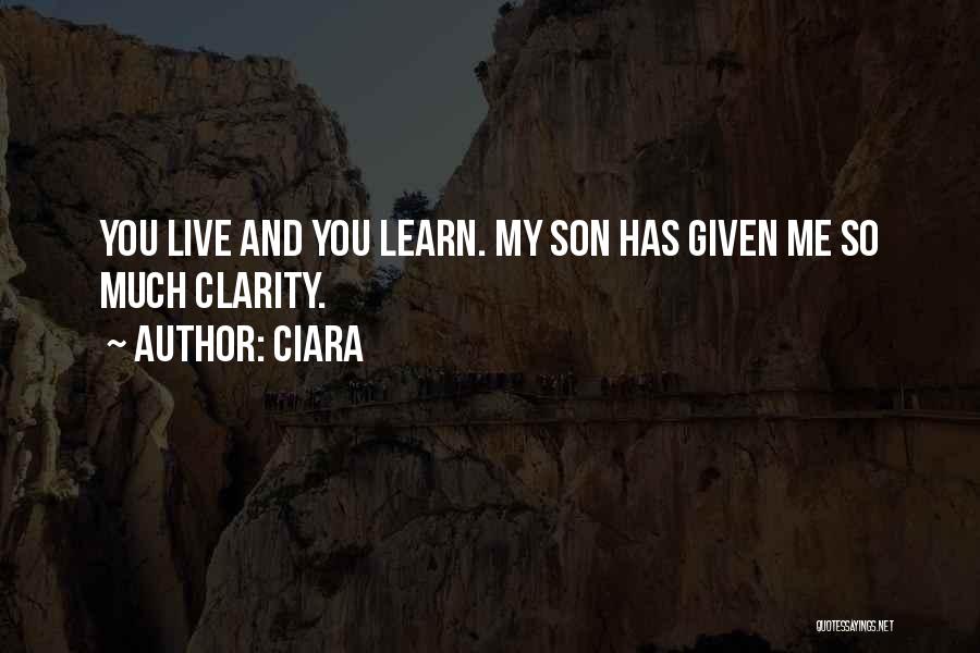 Ciara Quotes: You Live And You Learn. My Son Has Given Me So Much Clarity.