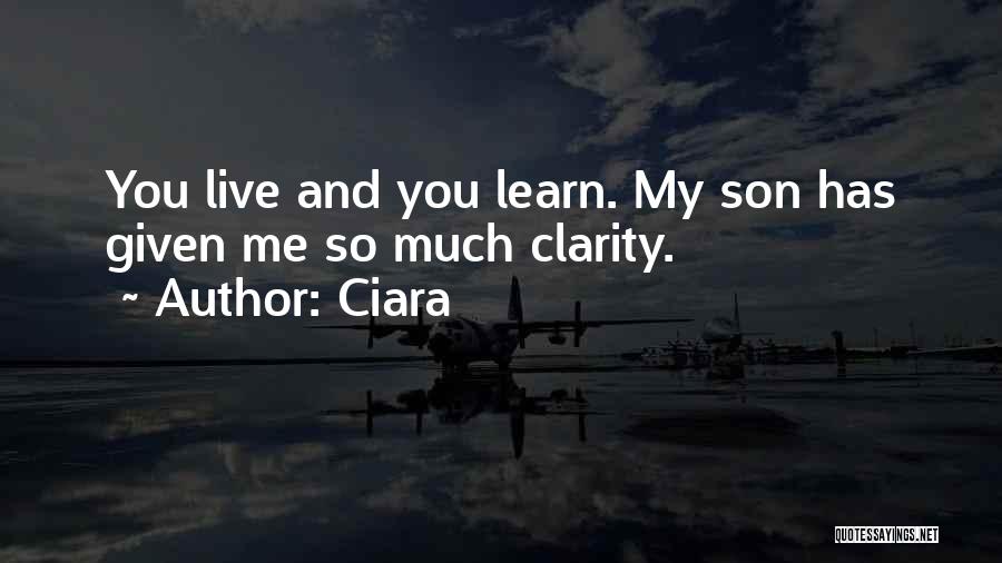 Ciara Quotes: You Live And You Learn. My Son Has Given Me So Much Clarity.