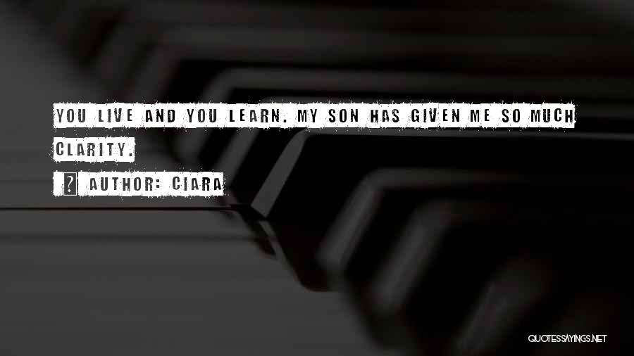 Ciara Quotes: You Live And You Learn. My Son Has Given Me So Much Clarity.