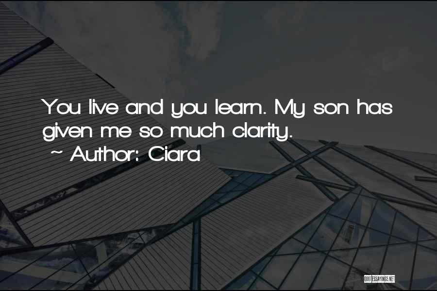 Ciara Quotes: You Live And You Learn. My Son Has Given Me So Much Clarity.