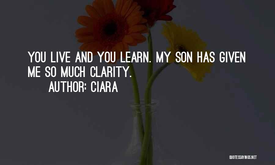 Ciara Quotes: You Live And You Learn. My Son Has Given Me So Much Clarity.