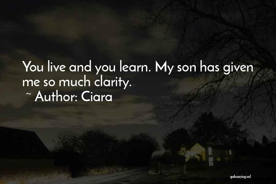 Ciara Quotes: You Live And You Learn. My Son Has Given Me So Much Clarity.