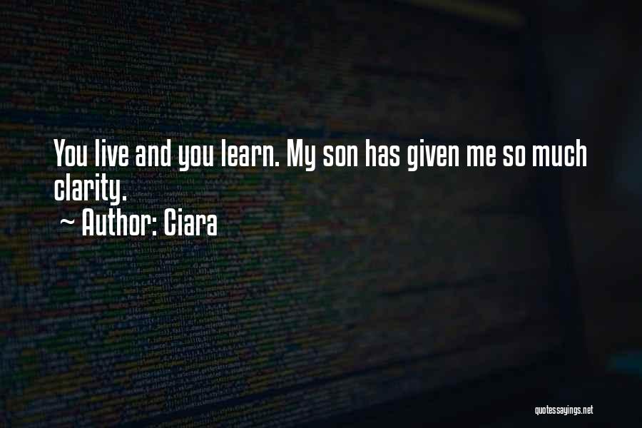 Ciara Quotes: You Live And You Learn. My Son Has Given Me So Much Clarity.