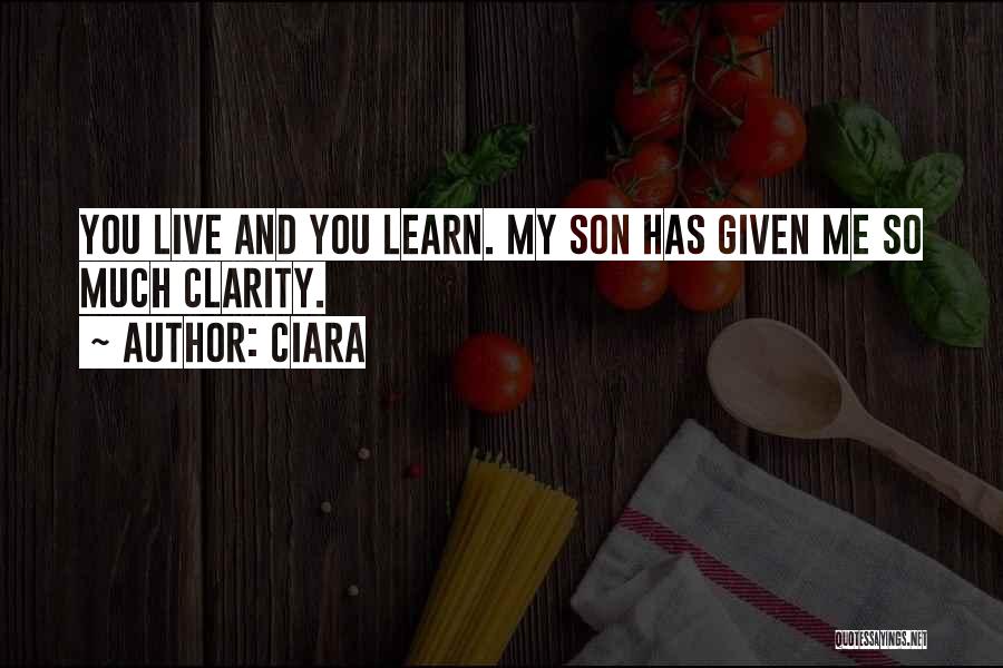 Ciara Quotes: You Live And You Learn. My Son Has Given Me So Much Clarity.