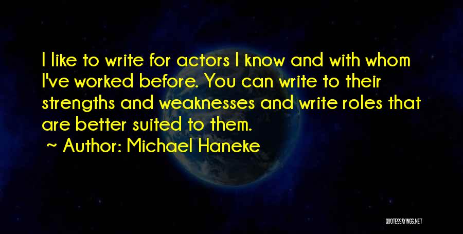 Michael Haneke Quotes: I Like To Write For Actors I Know And With Whom I've Worked Before. You Can Write To Their Strengths