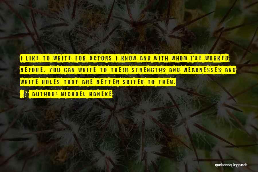 Michael Haneke Quotes: I Like To Write For Actors I Know And With Whom I've Worked Before. You Can Write To Their Strengths