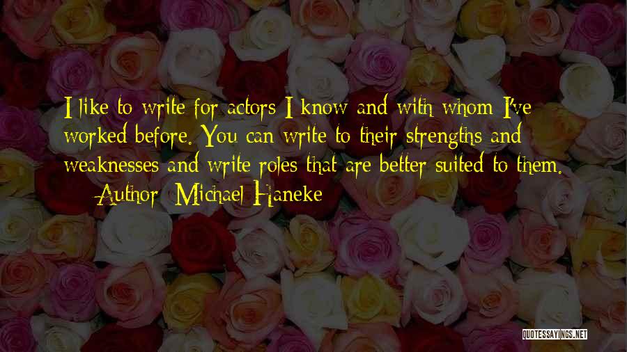 Michael Haneke Quotes: I Like To Write For Actors I Know And With Whom I've Worked Before. You Can Write To Their Strengths