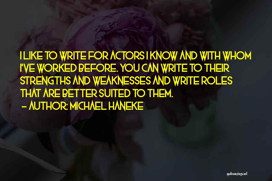 Michael Haneke Quotes: I Like To Write For Actors I Know And With Whom I've Worked Before. You Can Write To Their Strengths