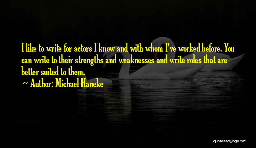 Michael Haneke Quotes: I Like To Write For Actors I Know And With Whom I've Worked Before. You Can Write To Their Strengths