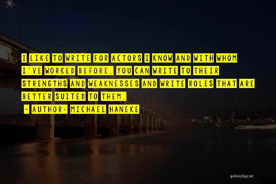 Michael Haneke Quotes: I Like To Write For Actors I Know And With Whom I've Worked Before. You Can Write To Their Strengths