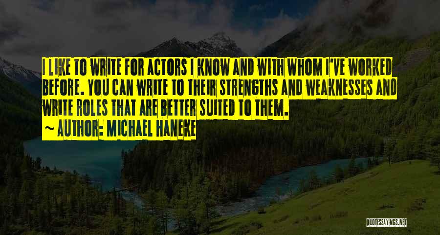 Michael Haneke Quotes: I Like To Write For Actors I Know And With Whom I've Worked Before. You Can Write To Their Strengths