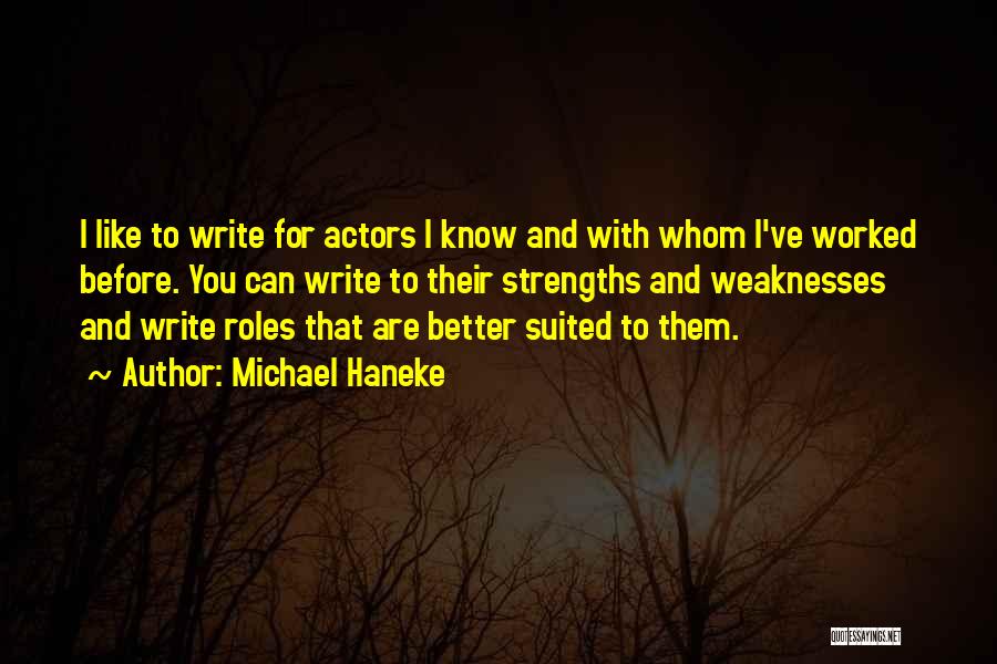 Michael Haneke Quotes: I Like To Write For Actors I Know And With Whom I've Worked Before. You Can Write To Their Strengths