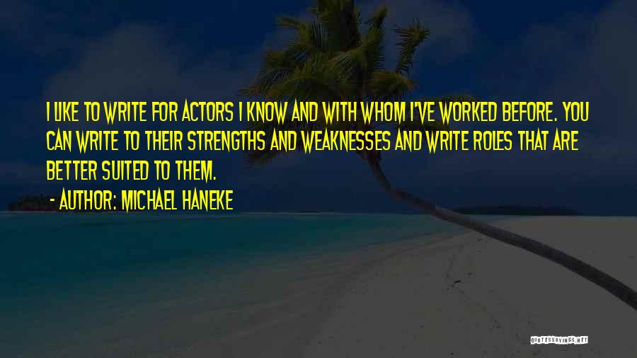 Michael Haneke Quotes: I Like To Write For Actors I Know And With Whom I've Worked Before. You Can Write To Their Strengths