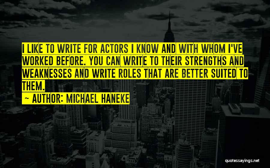 Michael Haneke Quotes: I Like To Write For Actors I Know And With Whom I've Worked Before. You Can Write To Their Strengths