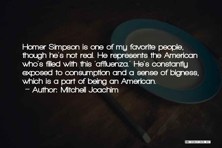 Mitchell Joachim Quotes: Homer Simpson Is One Of My Favorite People, Though He's Not Real. He Represents The American Who's Filled With This