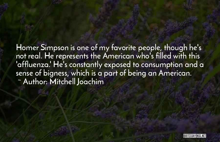 Mitchell Joachim Quotes: Homer Simpson Is One Of My Favorite People, Though He's Not Real. He Represents The American Who's Filled With This