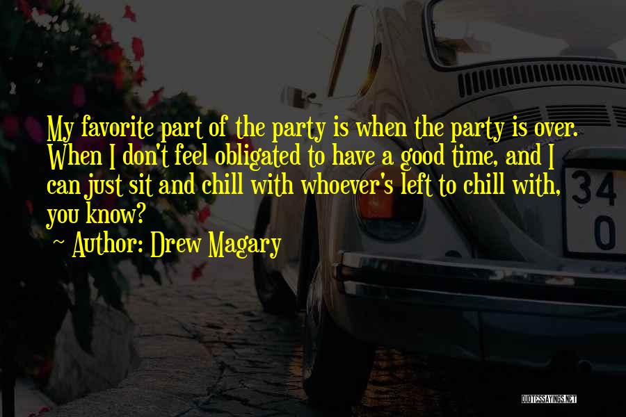 Drew Magary Quotes: My Favorite Part Of The Party Is When The Party Is Over. When I Don't Feel Obligated To Have A