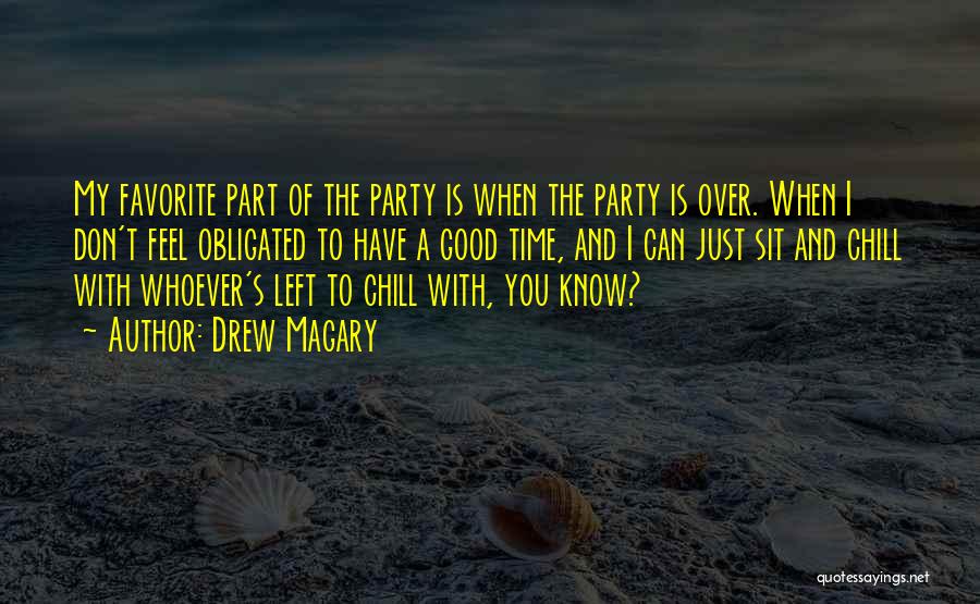 Drew Magary Quotes: My Favorite Part Of The Party Is When The Party Is Over. When I Don't Feel Obligated To Have A