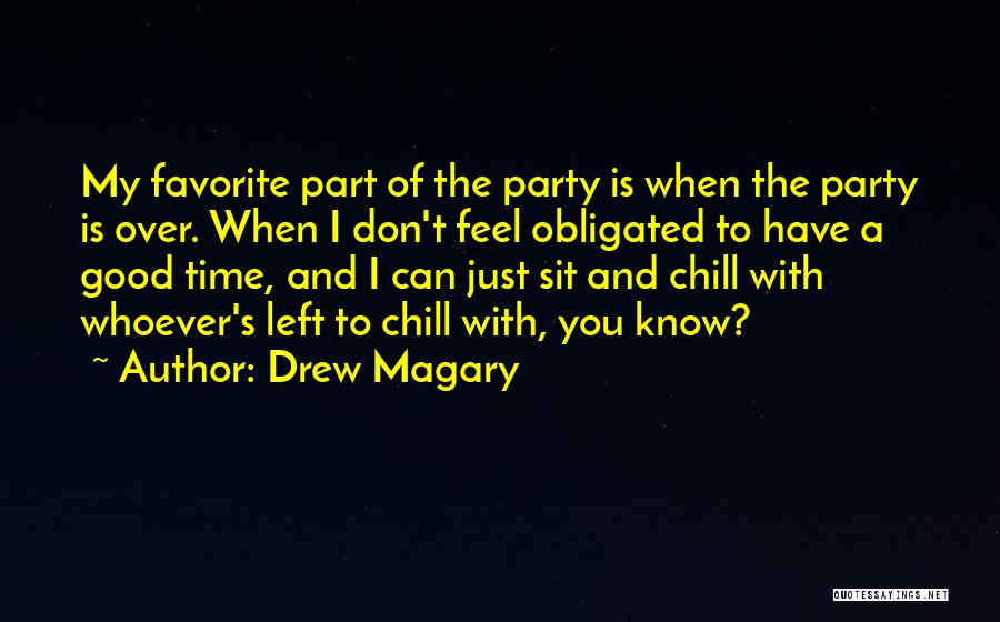 Drew Magary Quotes: My Favorite Part Of The Party Is When The Party Is Over. When I Don't Feel Obligated To Have A