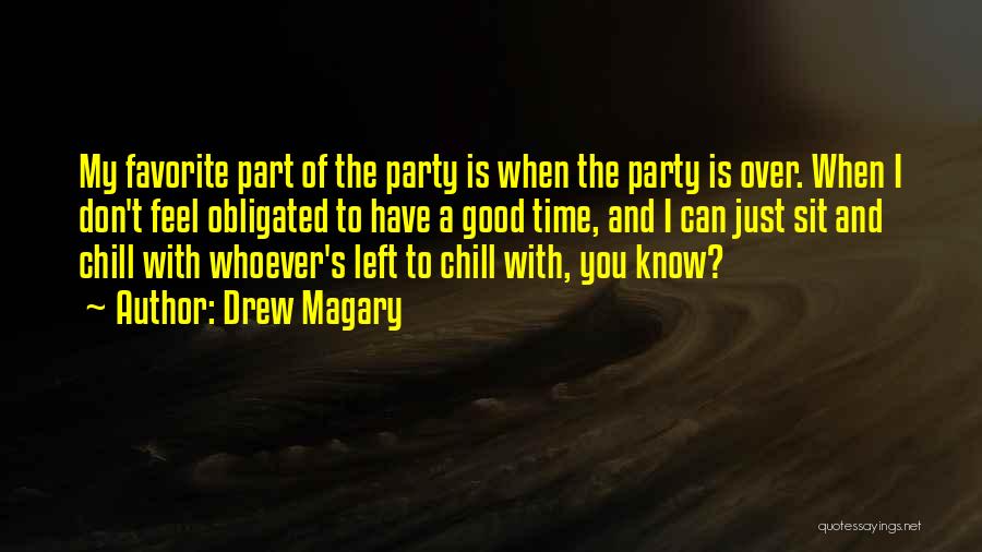 Drew Magary Quotes: My Favorite Part Of The Party Is When The Party Is Over. When I Don't Feel Obligated To Have A