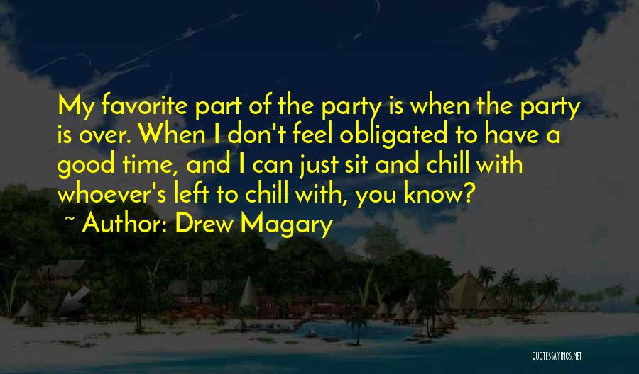 Drew Magary Quotes: My Favorite Part Of The Party Is When The Party Is Over. When I Don't Feel Obligated To Have A