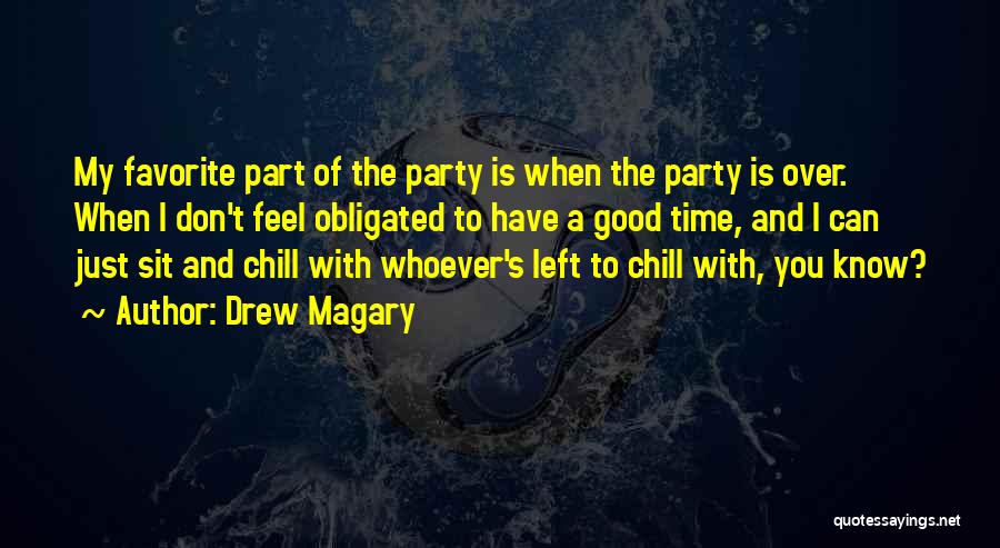 Drew Magary Quotes: My Favorite Part Of The Party Is When The Party Is Over. When I Don't Feel Obligated To Have A