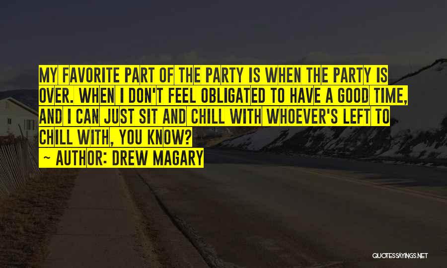 Drew Magary Quotes: My Favorite Part Of The Party Is When The Party Is Over. When I Don't Feel Obligated To Have A