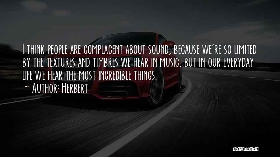 Herbert Quotes: I Think People Are Complacent About Sound, Because We're So Limited By The Textures And Timbres We Hear In Music,