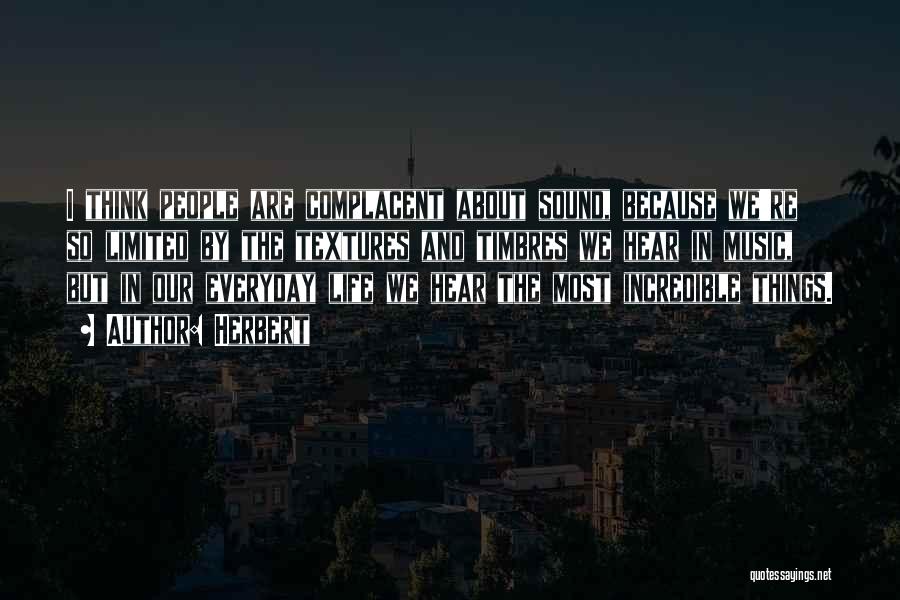 Herbert Quotes: I Think People Are Complacent About Sound, Because We're So Limited By The Textures And Timbres We Hear In Music,